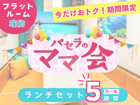 3時間パックの料金で5時間滞在！【月～金★限定価格】ママ会ランチセット5時間｜フラットルーム確約！（月～金）